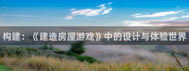 意昂体育3平台注册要钱吗安全吗：构建：《建造房屋游戏》中的设计与体验世界
