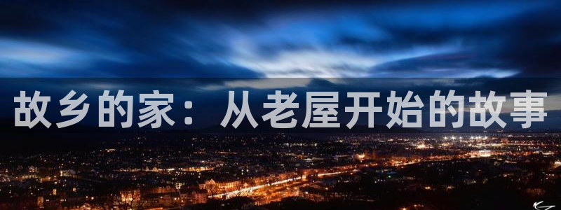 意昂体育3注册：故乡的家：从老屋开始的故事