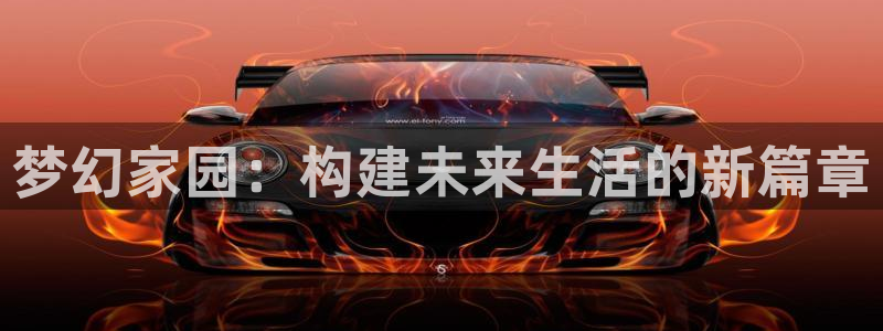 意昂3娱乐代理怎么样：梦幻家园：构建未来生活的新篇章