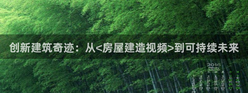意昂体育3招商电话是多少号码：创新建筑奇迹：从<房屋建造视频>到可持续未来