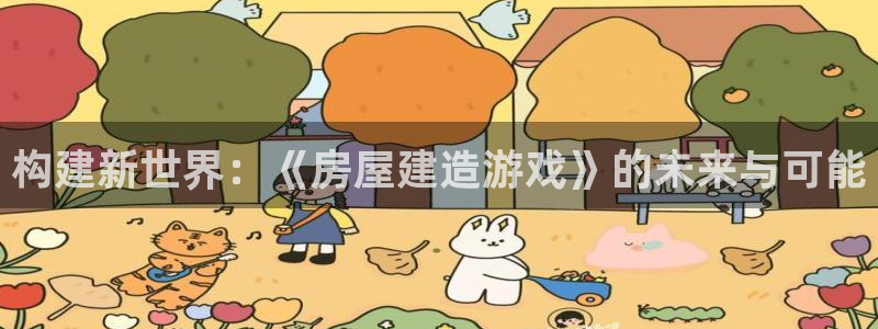 意昂3五金厂：构建新世界：《房屋建造游戏》的未来与可能