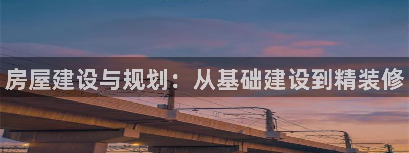 意昂体育3招商电话号码是多少号：房屋建设与规划：从基础建设到精装修