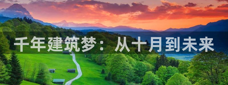 意昂体育3注册：千年建筑梦：从十月到未来