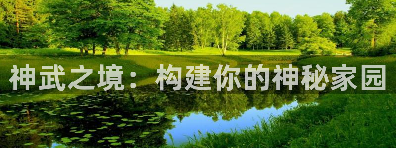 意昂3代理：神武之境：构建你的神秘家园