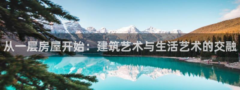 意昂体育3娱乐：从一层房屋开始：建筑艺术与生活艺术的交融