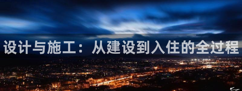 意昂体育3招商电话：设计与施工：从建设到入住的全过程